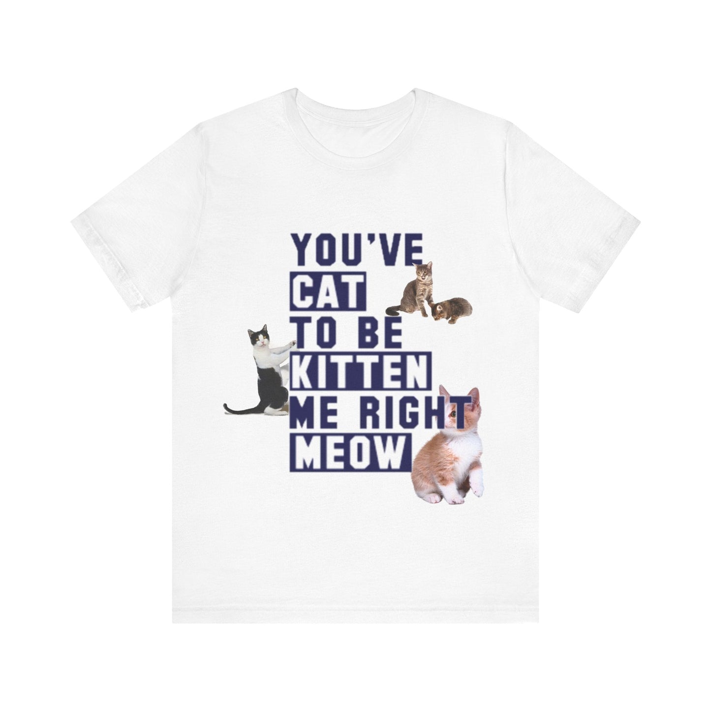 Unisex Jersey Short Sleeve White Tee - You've cat to be kitten me right meow-T-Shirt-Printify-White-S-Crew neck, DTG, Men's Clothing, Regular fit, T-shirts, Unisex, Women's Clothing-PhoneCaseBoss.com